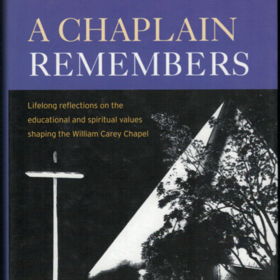 A Chaplain Remembers : Lifelong Reflections on the Educational and Spiritual Values Shaping the William Carey Chapel, 2006